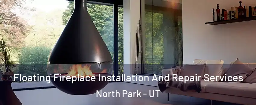 Floating Fireplace Installation And Repair Services North Park - UT