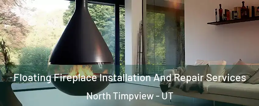 Floating Fireplace Installation And Repair Services North Timpview - UT