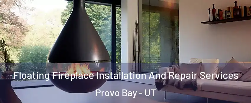 Floating Fireplace Installation And Repair Services Provo Bay - UT