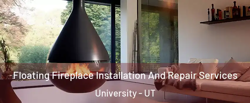 Floating Fireplace Installation And Repair Services University - UT