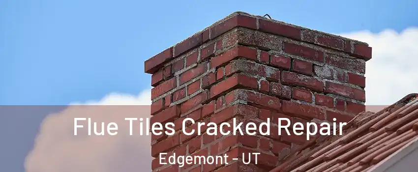Flue Tiles Cracked Repair Edgemont - UT