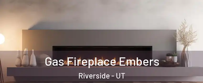 Gas Fireplace Embers Riverside - UT