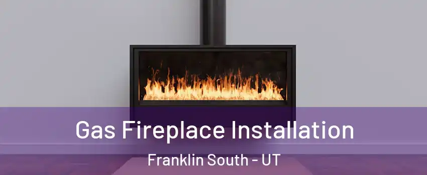 Gas Fireplace Installation Franklin South - UT