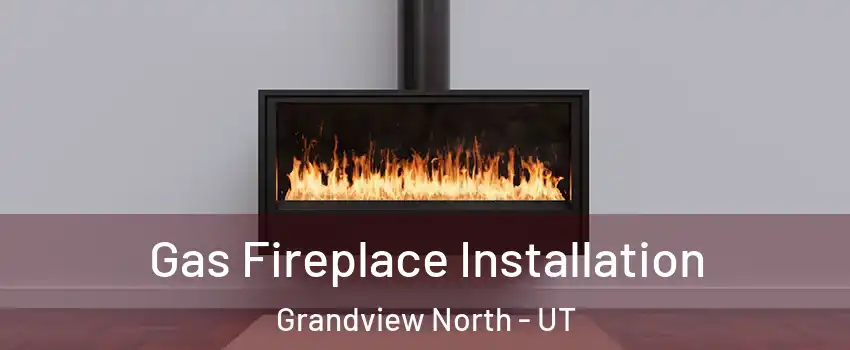 Gas Fireplace Installation Grandview North - UT
