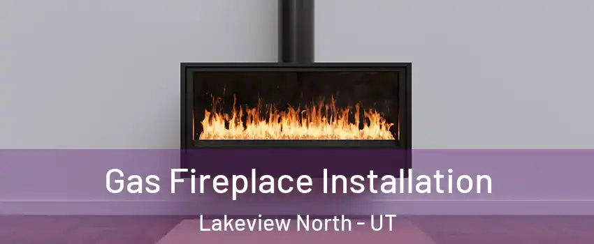Gas Fireplace Installation Lakeview North - UT