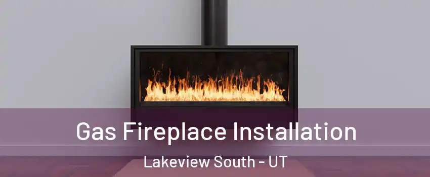 Gas Fireplace Installation Lakeview South - UT