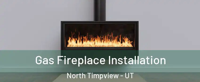 Gas Fireplace Installation North Timpview - UT