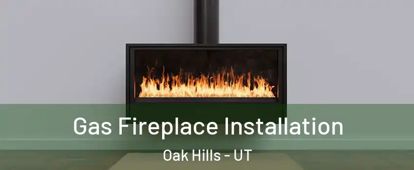 Gas Fireplace Installation Oak Hills - UT