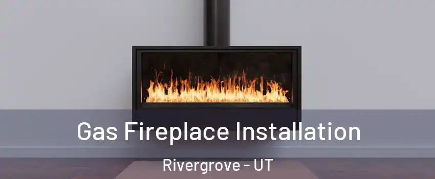 Gas Fireplace Installation Rivergrove - UT