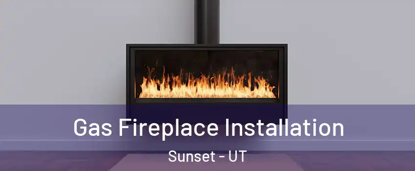 Gas Fireplace Installation Sunset - UT