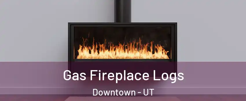 Gas Fireplace Logs Downtown - UT