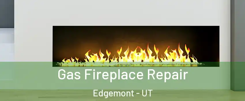 Gas Fireplace Repair Edgemont - UT