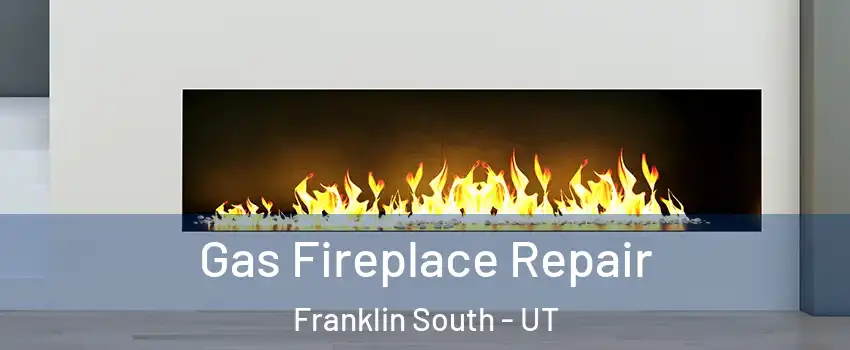 Gas Fireplace Repair Franklin South - UT