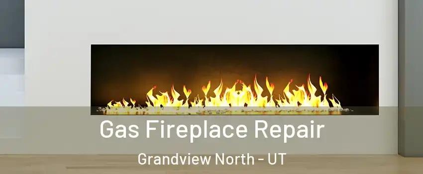 Gas Fireplace Repair Grandview North - UT