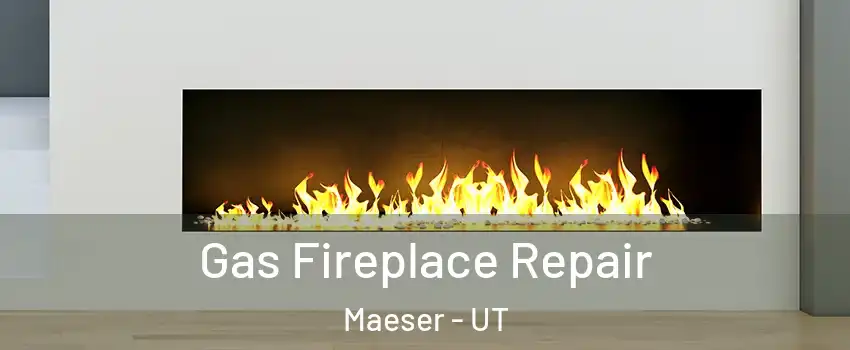 Gas Fireplace Repair Maeser - UT