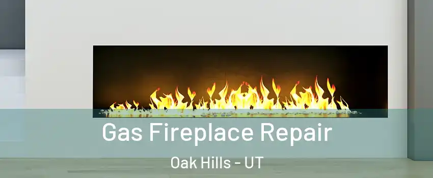 Gas Fireplace Repair Oak Hills - UT