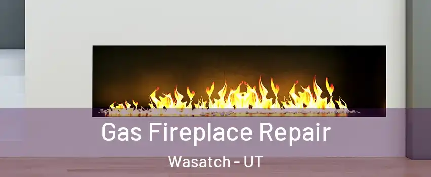 Gas Fireplace Repair Wasatch - UT