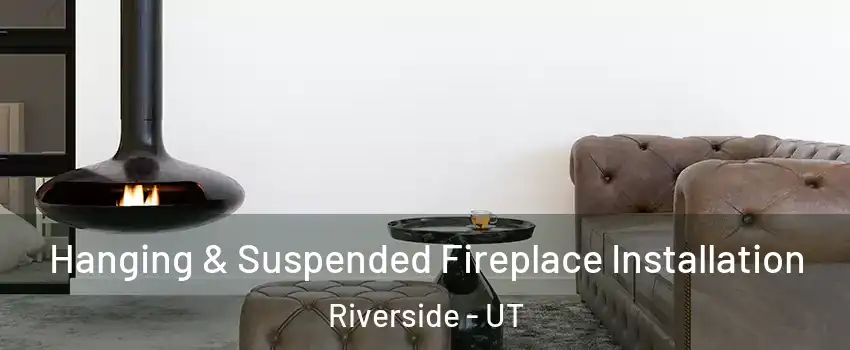 Hanging & Suspended Fireplace Installation Riverside - UT