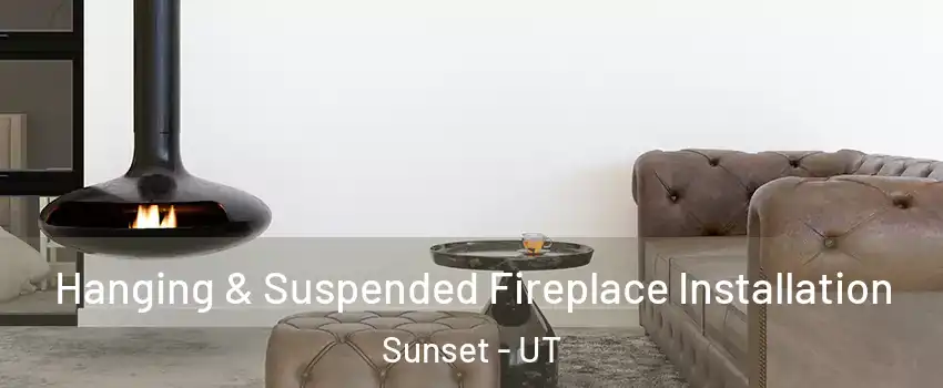 Hanging & Suspended Fireplace Installation Sunset - UT