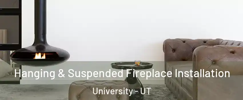Hanging & Suspended Fireplace Installation University - UT
