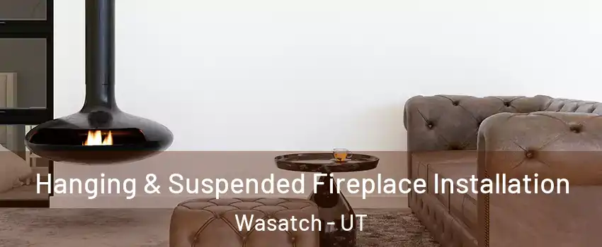 Hanging & Suspended Fireplace Installation Wasatch - UT