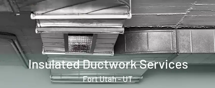 Insulated Ductwork Services Fort Utah - UT