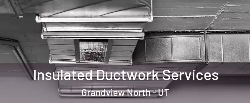 Insulated Ductwork Services Grandview North - UT