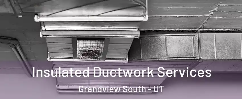 Insulated Ductwork Services Grandview South - UT