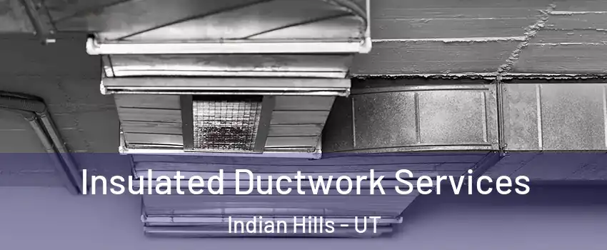 Insulated Ductwork Services Indian Hills - UT