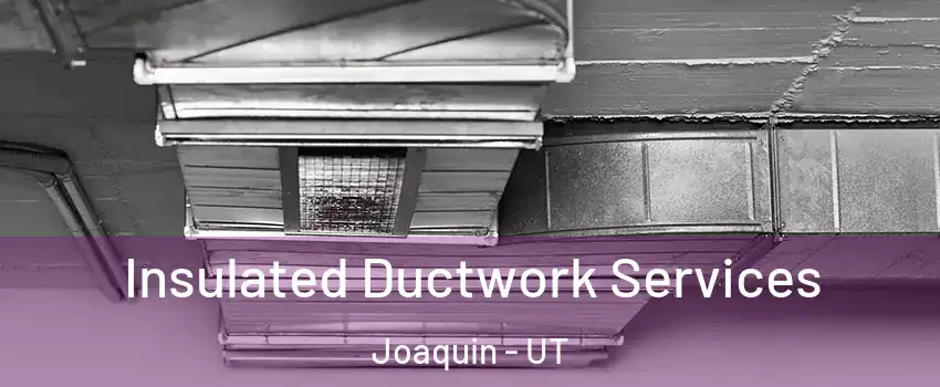 Insulated Ductwork Services Joaquin - UT
