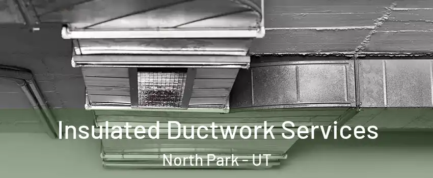 Insulated Ductwork Services North Park - UT
