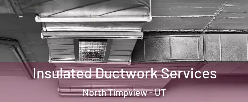 Insulated Ductwork Services North Timpview - UT