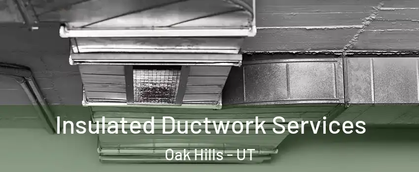 Insulated Ductwork Services Oak Hills - UT