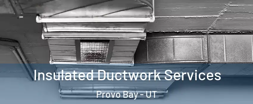 Insulated Ductwork Services Provo Bay - UT