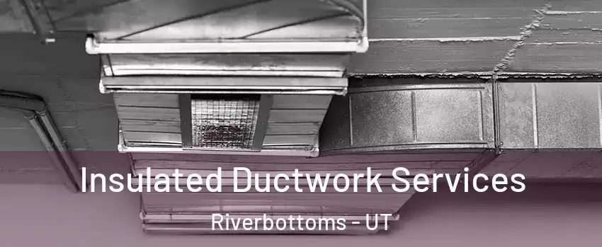 Insulated Ductwork Services Riverbottoms - UT