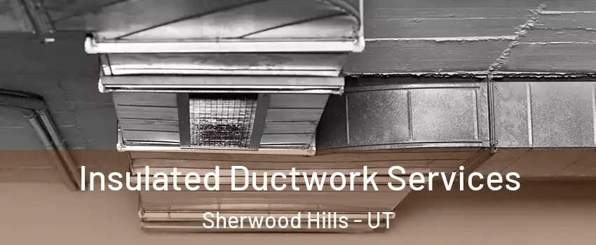 Insulated Ductwork Services Sherwood Hills - UT