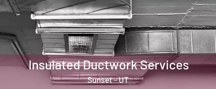 Insulated Ductwork Services Sunset - UT