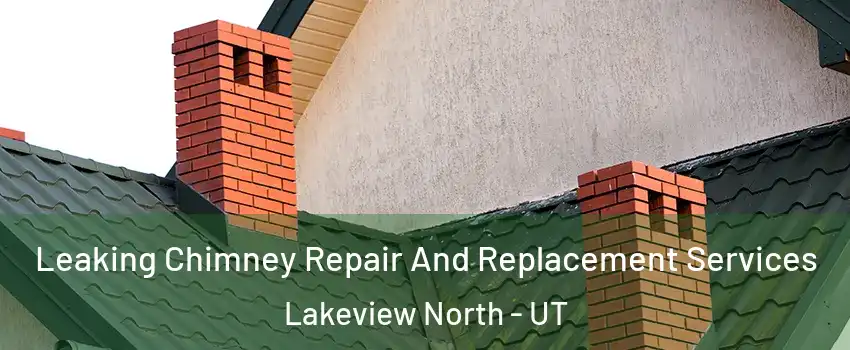 Leaking Chimney Repair And Replacement Services Lakeview North - UT