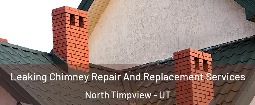 Leaking Chimney Repair And Replacement Services North Timpview - UT