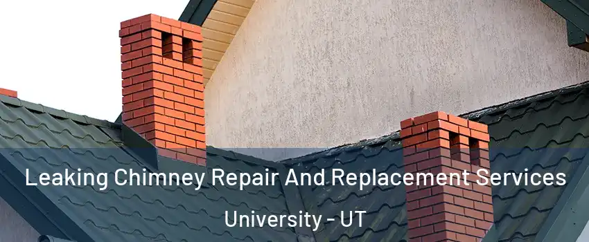 Leaking Chimney Repair And Replacement Services University - UT