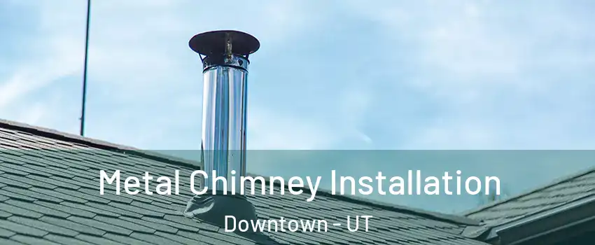 Metal Chimney Installation Downtown - UT