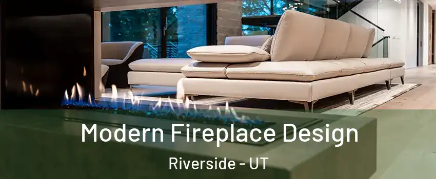 Modern Fireplace Design Riverside - UT
