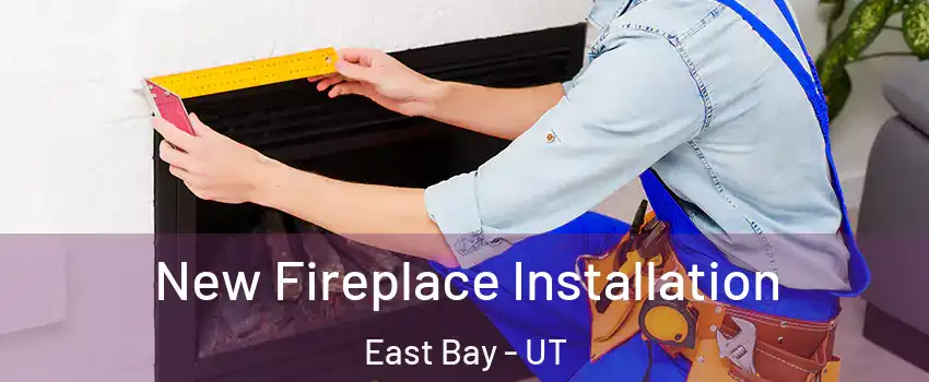 New Fireplace Installation East Bay - UT