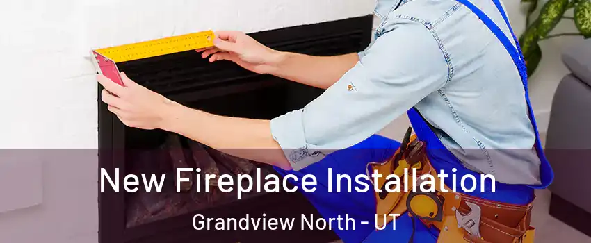 New Fireplace Installation Grandview North - UT