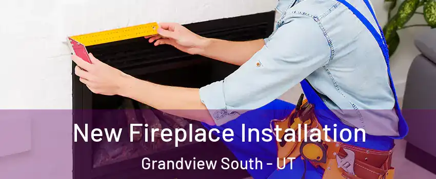 New Fireplace Installation Grandview South - UT