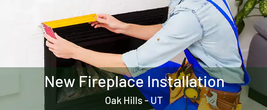 New Fireplace Installation Oak Hills - UT