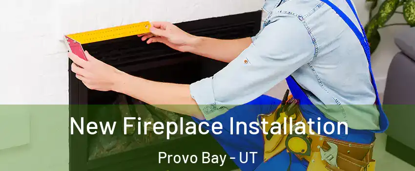New Fireplace Installation Provo Bay - UT