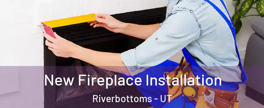 New Fireplace Installation Riverbottoms - UT