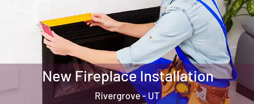 New Fireplace Installation Rivergrove - UT