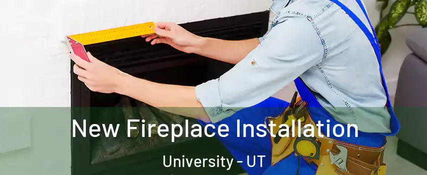 New Fireplace Installation University - UT